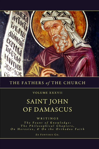 John Damascene - Writings: The Fount of Knowledge; The Philosophical Chapters; On Heresies; The Orthodox Faith